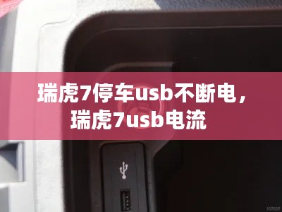 瑞虎7停车usb不断电，瑞虎7usb电流 