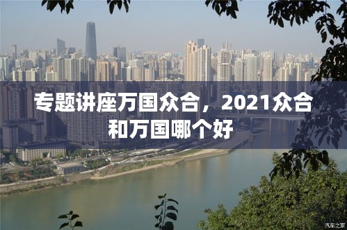 专题讲座万国众合，2021众合和万国哪个好 