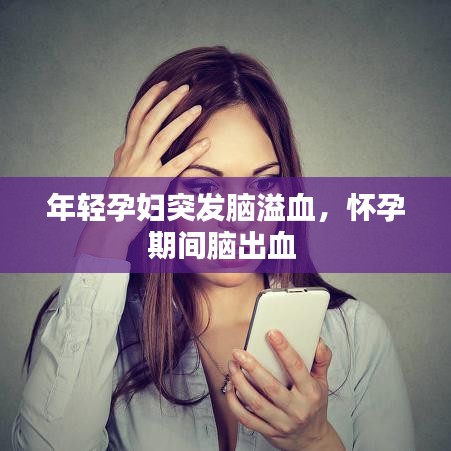 年轻孕妇突发脑溢血，怀孕期间脑出血 